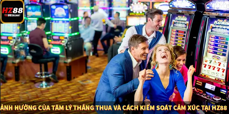 Ảnh Hưởng Của Tâm Lý Thắng Thua Và Cách Kiểm Soát Cảm Xúc Tại HZ88