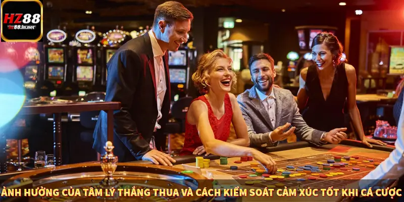 Ảnh hưởng của tâm lý thắng thua và cách kiểm soát cảm xúc tốt khi cá cược