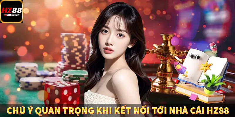 Chú ý quan trọng khi kết nối tới nhà cái HZ88