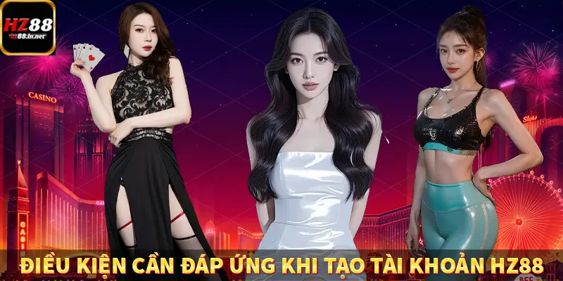 Điều kiện cần đáp ứng khi tạo tài khoản HZ88