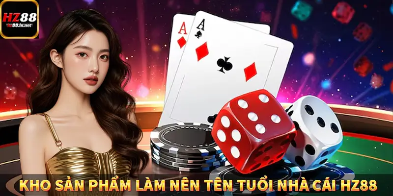 Kho sản phẩm làm nên tên tuổi của nhà cái HZ88