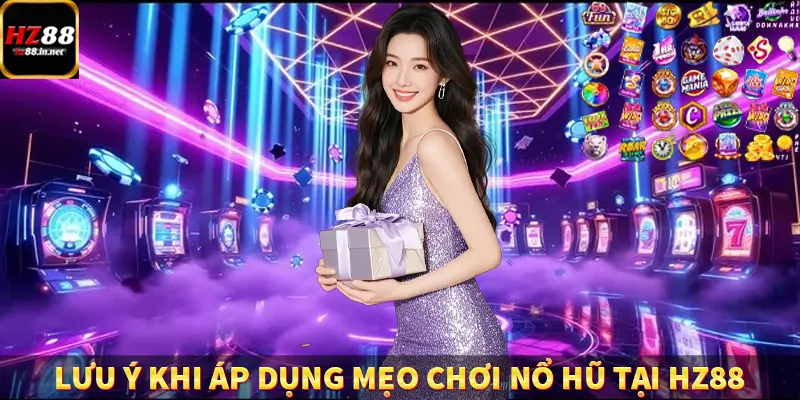 Lưu ý khi áp dụng mẹo chơi nổ hũ tại HZ88