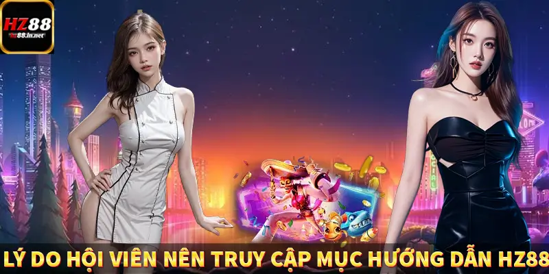 Lý do hội viên nên truy cập mục hướng dẫn HZ88