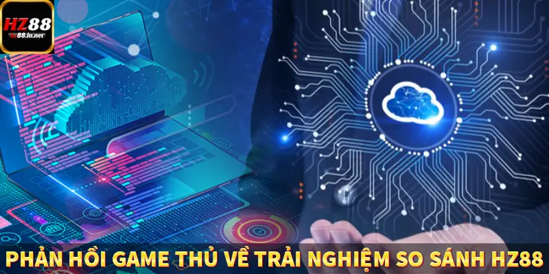  Phản hồi game thủ về trải nghiệm so sánh HZ88