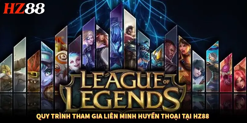 Quy trình tham gia liên minh huyền thoại tại HZ88