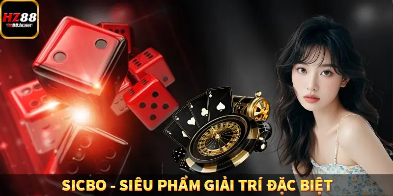 Sicbo – Siêu Phẩm Giải Trí Đặc Biệt Và Cuốn Hút Nhất HZ88