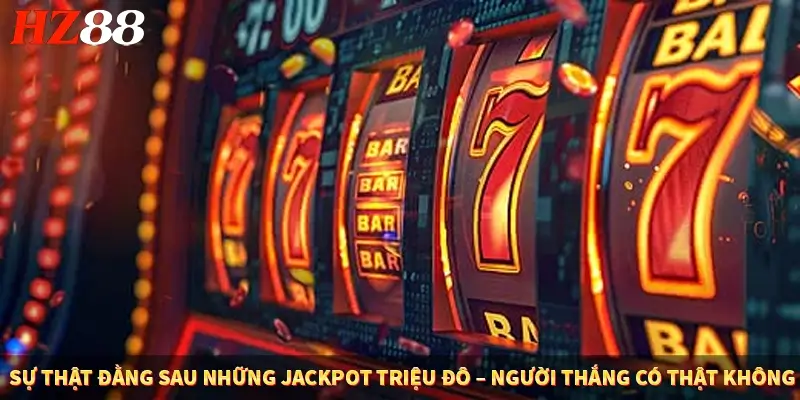 Sự thật đằng sau những jackpot triệu đô – Người thắng có thật không