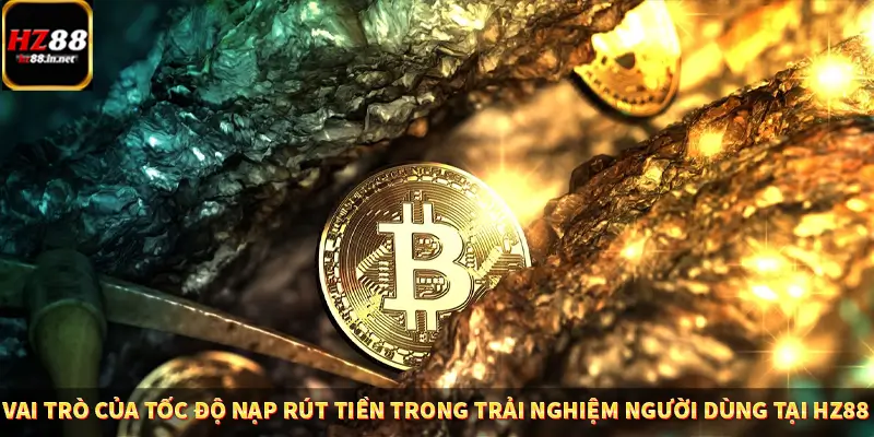 Vai Trò Của Tốc Độ Nạp Rút Tiền Trong Trải Nghiệm Người Dùng Tại Hz88
