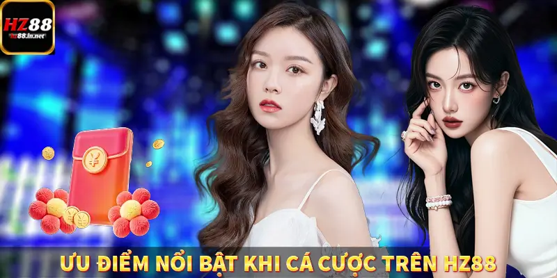 Ưu điểm nổi bật khi cá cược trên HZ88
