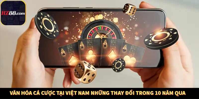 Casino Trực Tuyến HZ88 Có Thực Sự Minh Bạch Và An Toàn Không? 12 Văn hóa cá cược tại Việt Nam Những thay đổi trong 10 năm qua