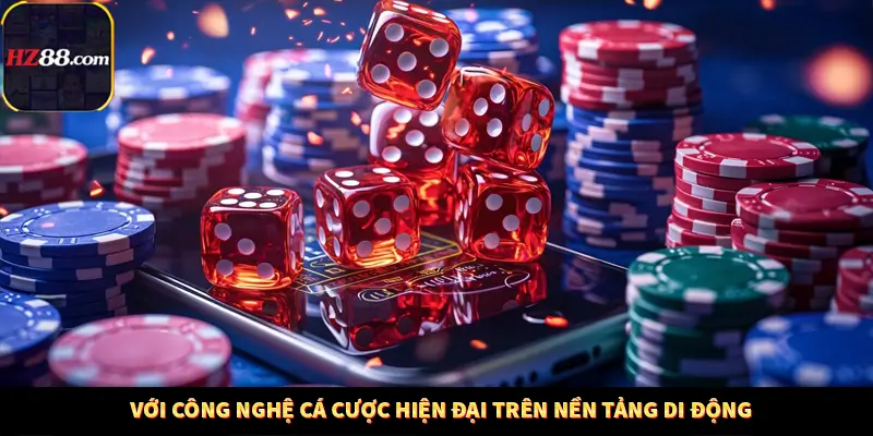 Với công nghệ cá cược hiện đại trên nền tảng di động