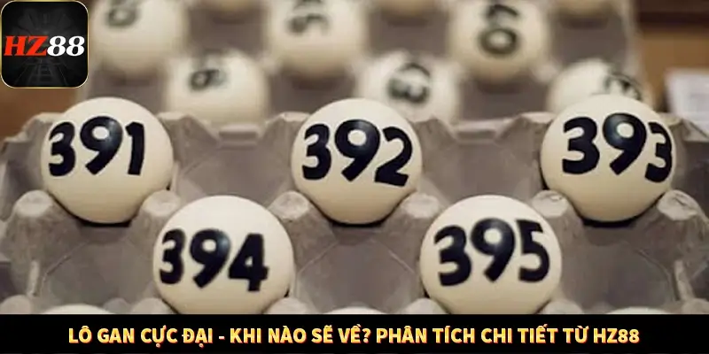 Lô Gan Cực Đại - Khi Nào Sẽ Về? Phân Tích Chi Tiết Từ HZ88