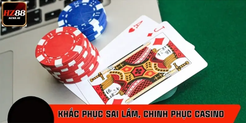Cách khắc phục sai lầm phổ biến người mới thường gặp khi chơi casino HZ88