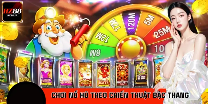 Chơi Nổ Hũ Theo Chiến Thuật Bậc Thang: Bí Quyết Từ HZ88 