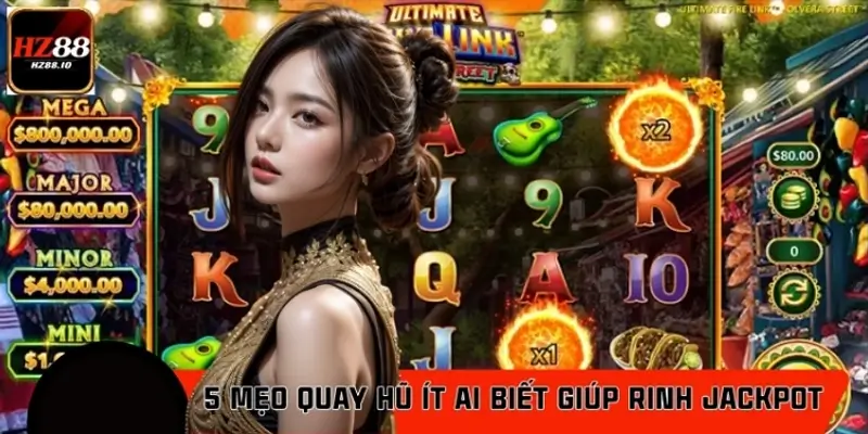 Top 5 mẹo quay hũ ít ai biết giúp game thủ rinh Jackpot lớn