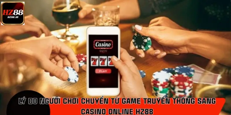 Vì sao chuyển từ game truyền thống sang casino online HZ88?