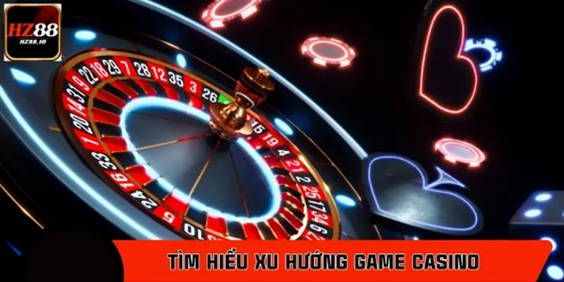 Xu hướng game casino online HZ88 phát triển như thế nào?