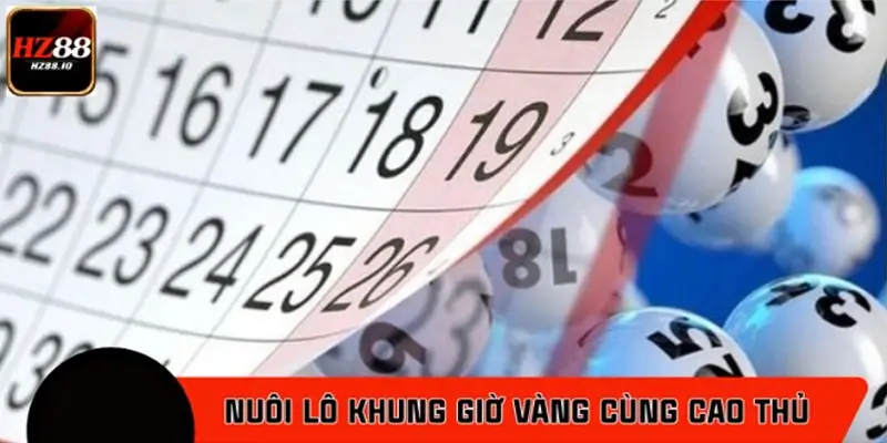 Nuôi lô khung giờ vàng cùng cao thủ HZ88